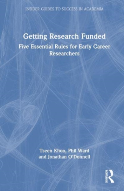 Getting Research Funded : Five Essential Rules for Early Career Researchers, Hardback Book