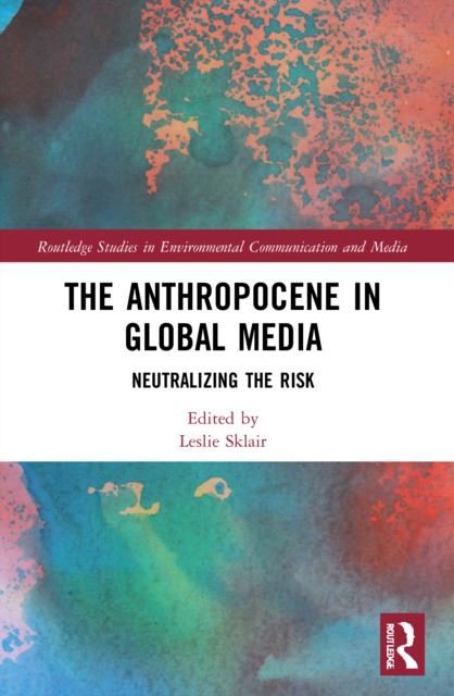 The Anthropocene in Global Media : Neutralizing the risk, Paperback / softback Book
