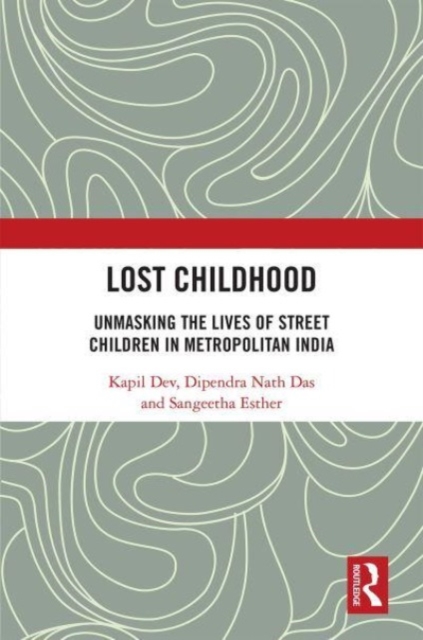 Lost Childhood : Unmasking the Lives of Street Children in Metropolitan India, Paperback / softback Book