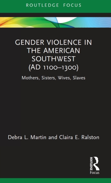 Gender Violence in the American Southwest (AD 1100-1300) : Mothers, Sisters, Wives, Slaves, Hardback Book