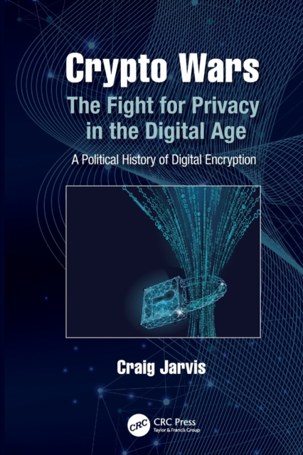 Crypto Wars : The Fight for Privacy in the Digital Age: A Political History of Digital Encryption, Paperback / softback Book