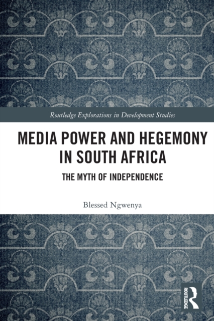 Media Power and Hegemony in South Africa : The Myth of Independence, Paperback / softback Book