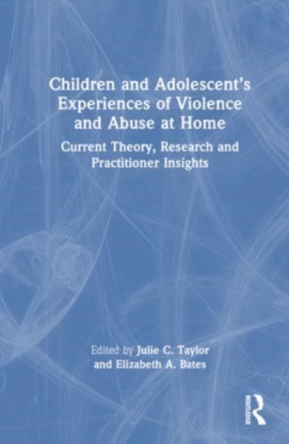 Children and Adolescent’s Experiences of Violence and Abuse at Home : Current Theory, Research and Practitioner Insights, Hardback Book