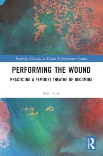 Performing the Wound : Practicing a Feminist Theatre of Becoming, Paperback / softback Book