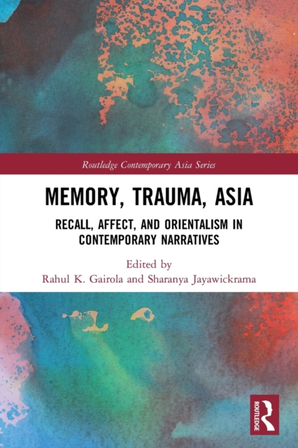 Memory, Trauma, Asia : Recall, Affect, and Orientalism in Contemporary Narratives, Paperback / softback Book