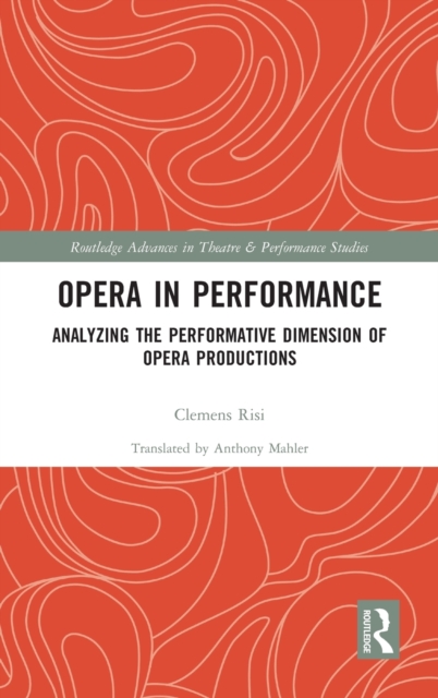 Opera in Performance : Analyzing the Performative Dimension of Opera Productions, Hardback Book