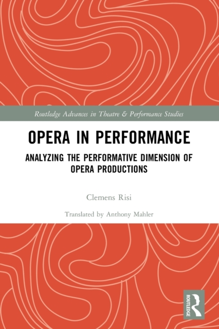 Opera in Performance : Analyzing the Performative Dimension of Opera Productions, Paperback / softback Book