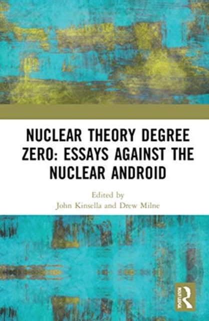 Nuclear Theory Degree Zero: Essays Against the Nuclear Android, Hardback Book