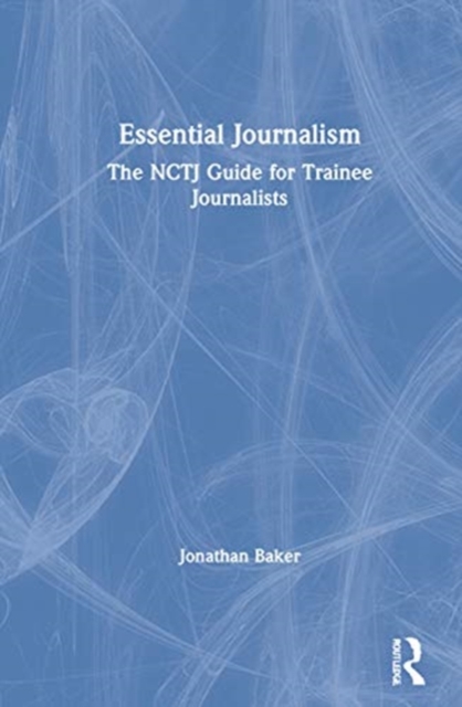 Essential Journalism : The NCTJ Guide for Trainee Journalists, Hardback Book