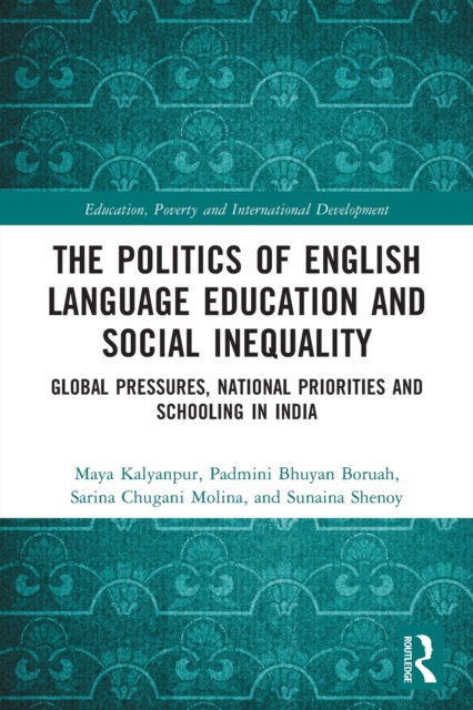 The Politics of English Language Education and Social Inequality : Global Pressures, National Priorities and Schooling in India, Paperback / softback Book