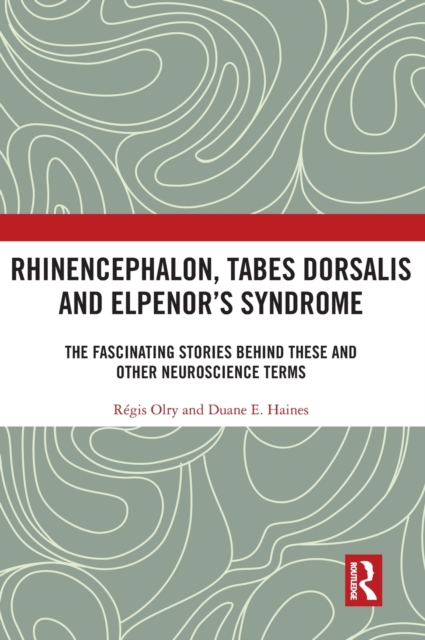 Rhinencephalon, Tabes dorsalis and Elpenor's Syndrome : The Fascinating Stories Behind These and Other Neuroscience Terms, Hardback Book