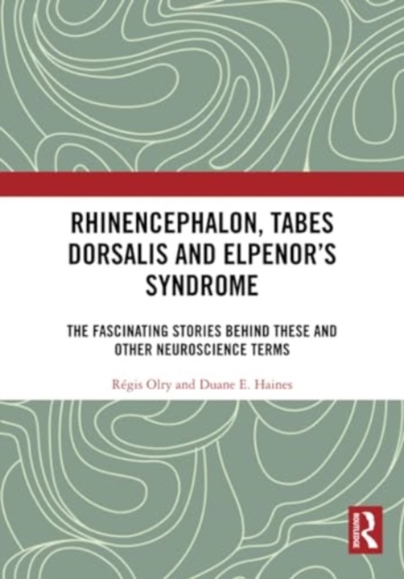 Rhinencephalon, Tabes dorsalis and Elpenor's Syndrome : The Fascinating Stories Behind These and Other Neuroscience Terms, Paperback / softback Book