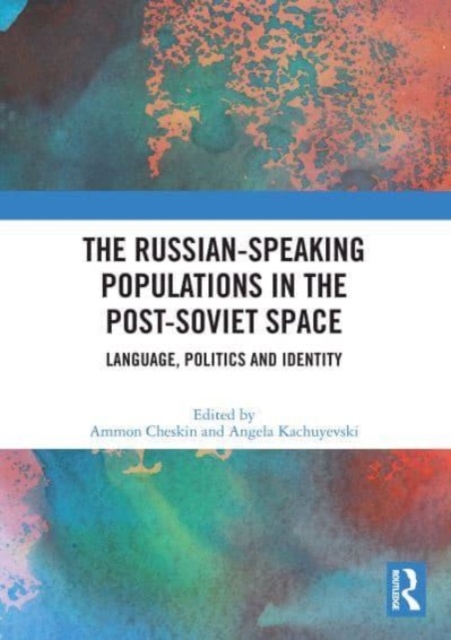 The Russian-speaking Populations in the Post-Soviet Space : Language, Politics and Identity, Paperback / softback Book