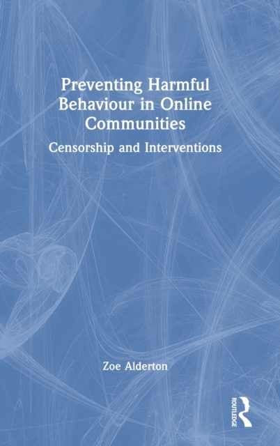 Preventing Harmful Behaviour in Online Communities : Censorship and Interventions, Hardback Book
