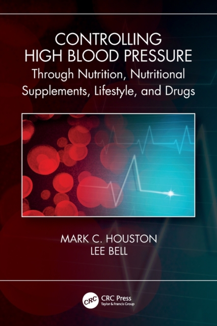 Controlling High Blood Pressure through Nutrition, Supplements, Lifestyle and Drugs, Paperback / softback Book