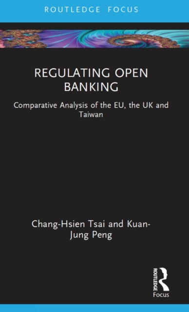 Regulating Open Banking : Comparative Analysis of the EU, the UK and Taiwan, Hardback Book
