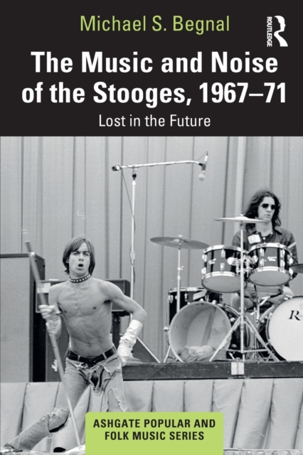 The Music and Noise of the Stooges, 1967-71 : Lost in the Future, Paperback / softback Book