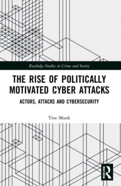 The Rise of Politically Motivated Cyber Attacks : Actors, Attacks and Cybersecurity, Paperback / softback Book