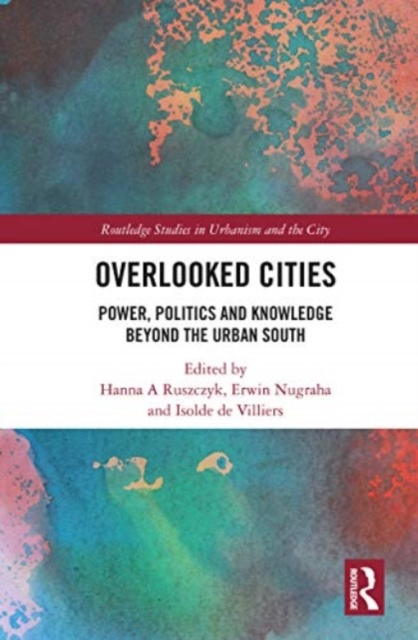 Overlooked Cities : Power, Politics and Knowledge Beyond the Urban South, Paperback / softback Book