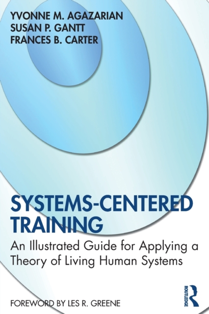 Systems-Centered Training : An Illustrated Guide for Applying a Theory of Living Human Systems, Paperback / softback Book
