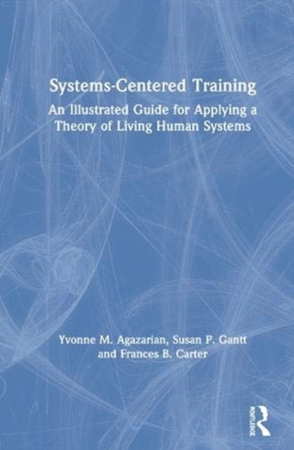 Systems-Centered Training : An Illustrated Guide for Applying a Theory of Living Human Systems, Hardback Book