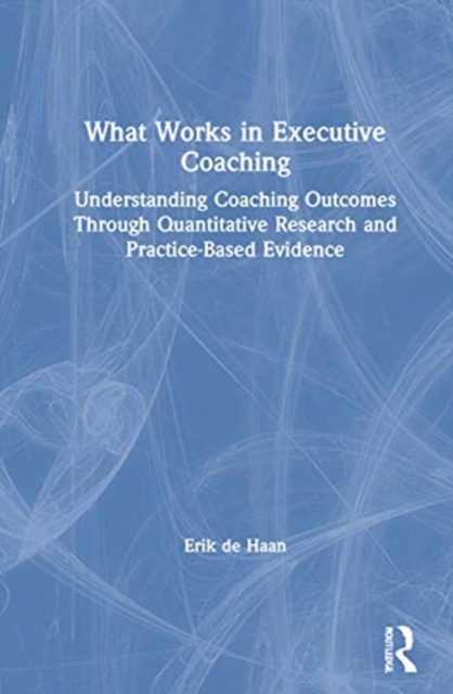 What Works in Executive Coaching : Understanding Outcomes Through Quantitative Research and Practice-Based Evidence, Hardback Book