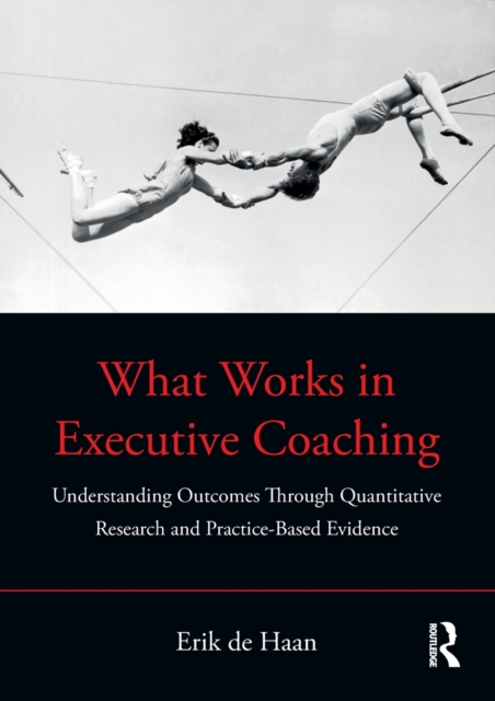 What Works in Executive Coaching : Understanding Outcomes Through Quantitative Research and Practice-Based Evidence, Paperback / softback Book
