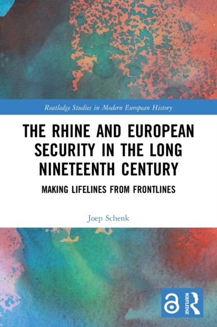 The Rhine and European Security in the Long Nineteenth Century : Making Lifelines from Frontlines, Paperback / softback Book