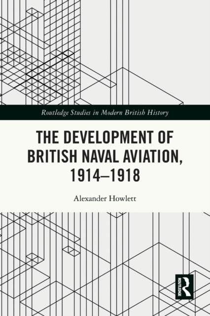 The Development of British Naval Aviation, 1914-1918, Paperback / softback Book