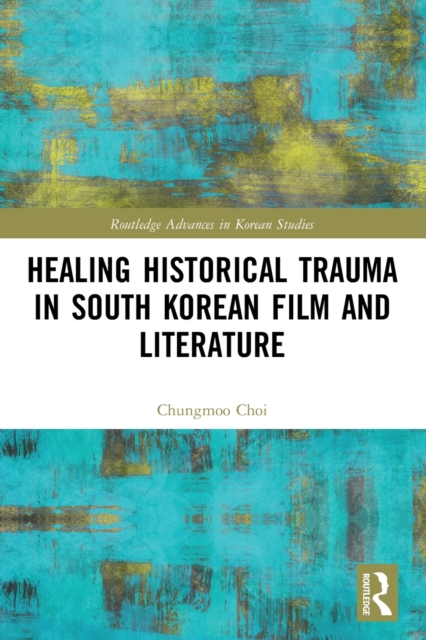 Healing Historical Trauma in South Korean Film and Literature, Paperback / softback Book