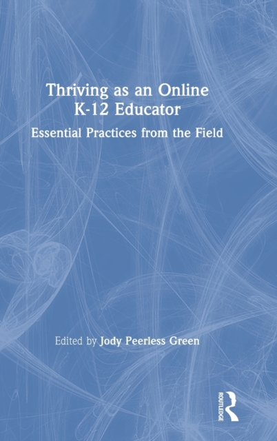Thriving as an Online K-12 Educator : Essential Practices from the Field, Hardback Book