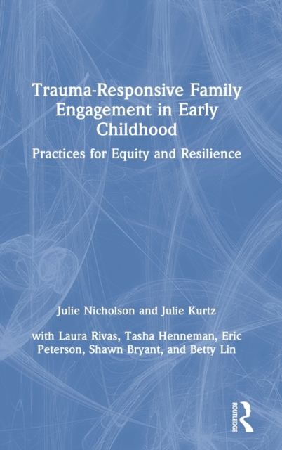 Trauma-Responsive Family Engagement in Early Childhood : Practices for Equity and Resilience, Hardback Book