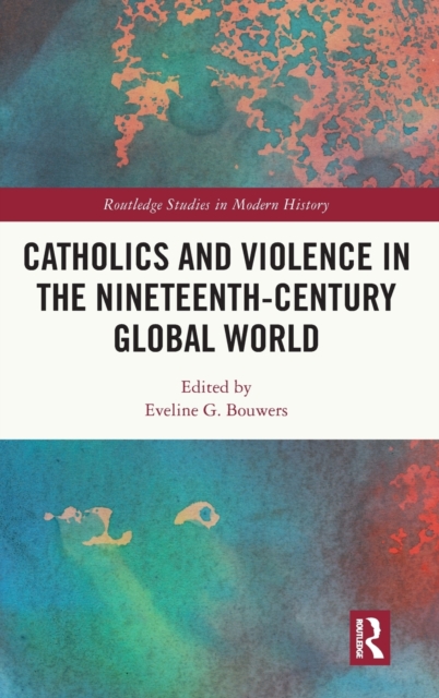 Catholics and Violence in the Nineteenth-Century Global World, Hardback Book
