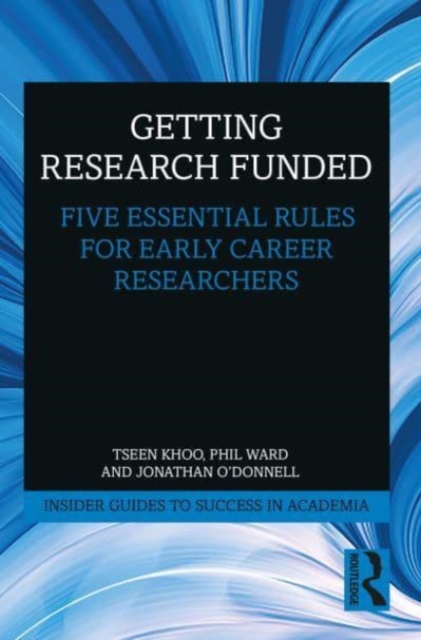 Getting Research Funded : Five Essential Rules for Early Career Researchers, Paperback / softback Book