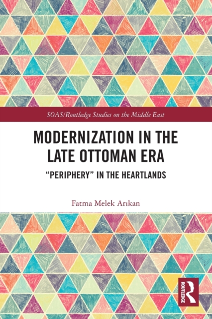Modernization in the Late Ottoman Era : "Periphery" in the Heartlands, Paperback / softback Book