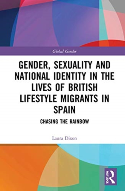 Gender, Sexuality and National Identity in the Lives of British Lifestyle Migrants in Spain : Chasing the Rainbow, Hardback Book