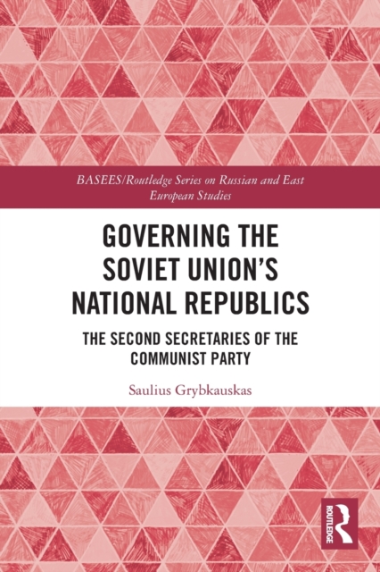 Governing the Soviet Union's National Republics : The Second Secretaries of the Communist Party, Paperback / softback Book