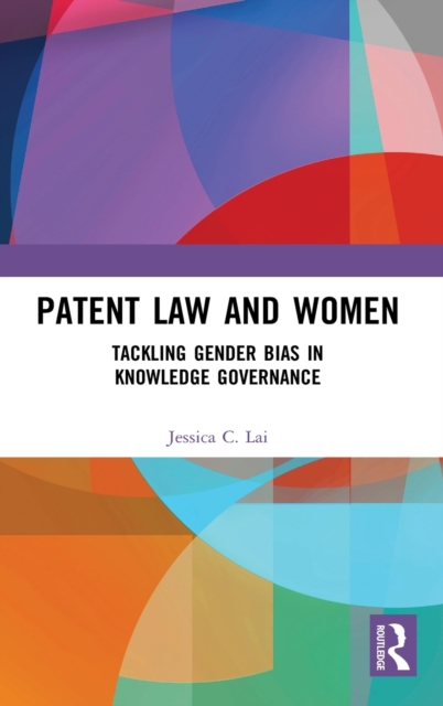 Patent Law and Women : Tackling Gender Bias in Knowledge Governance, Hardback Book