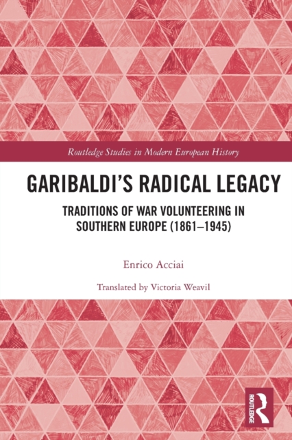 Garibaldi’s Radical Legacy : Traditions of War Volunteering in Southern Europe (1861–1945), Paperback / softback Book