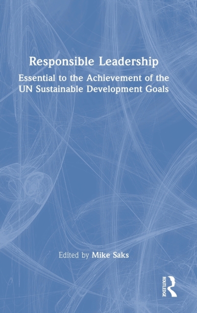 Responsible Leadership : Essential to the Achievement of the UN Sustainable Development Goals, Hardback Book