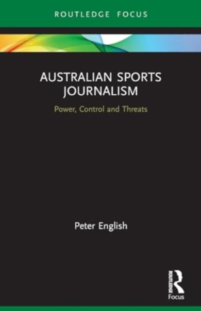 Australian Sports Journalism : Power, Control and Threats, Paperback / softback Book