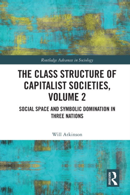 The Class Structure of Capitalist Societies, Volume 2 : Social Space and Symbolic Domination in Three Nations, Paperback / softback Book