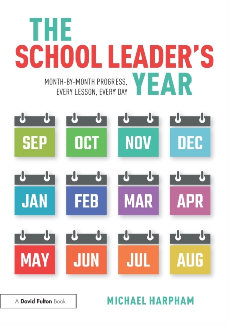 The School Leader’s Year : Month-by-Month Progress, Every Lesson, Every Day, Paperback / softback Book