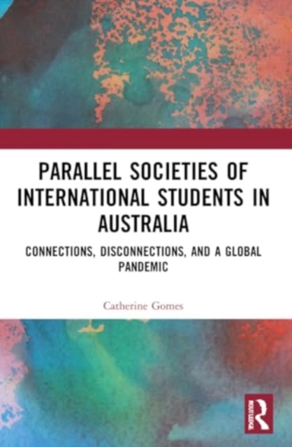 Parallel Societies of International Students in Australia : Connections, Disconnections, and a Global Pandemic, Paperback / softback Book