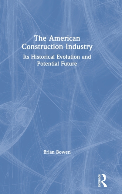 The American Construction Industry : Its Historical Evolution and Potential Future, Hardback Book