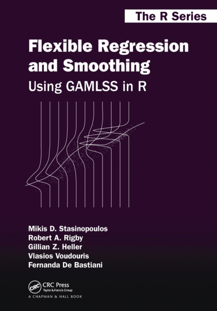 Flexible Regression and Smoothing : Using GAMLSS in R, Paperback / softback Book