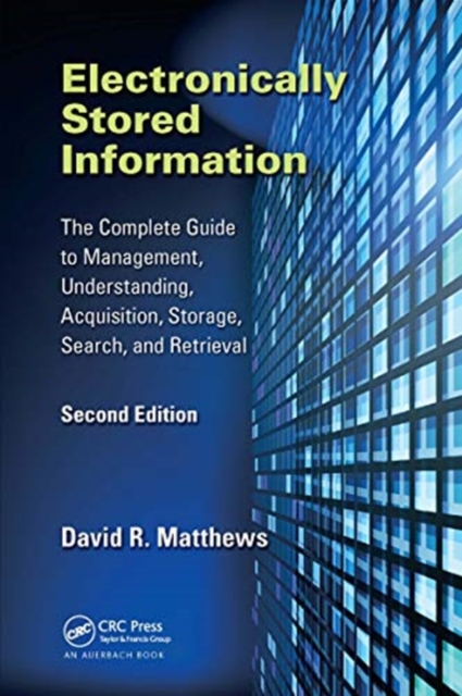 Electronically Stored Information : The Complete Guide to Management, Understanding, Acquisition, Storage, Search, and Retrieval, Second Edition, Paperback / softback Book