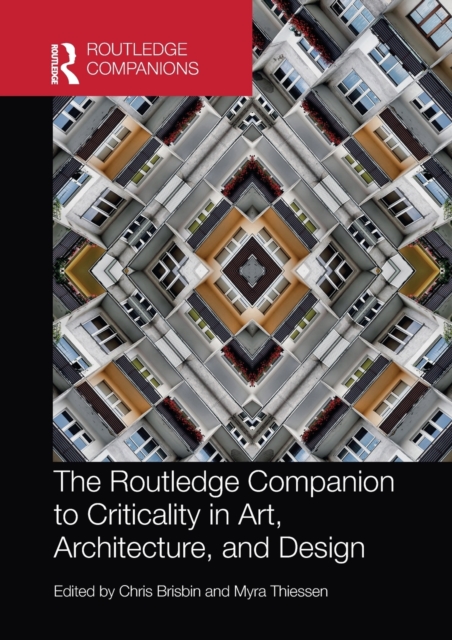 The Routledge Companion to Criticality in Art, Architecture, and Design, Paperback / softback Book