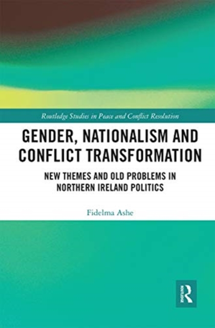 Gender, Nationalism and Conflict Transformation : New Themes and Old Problems in Northern Ireland Politics, Paperback / softback Book