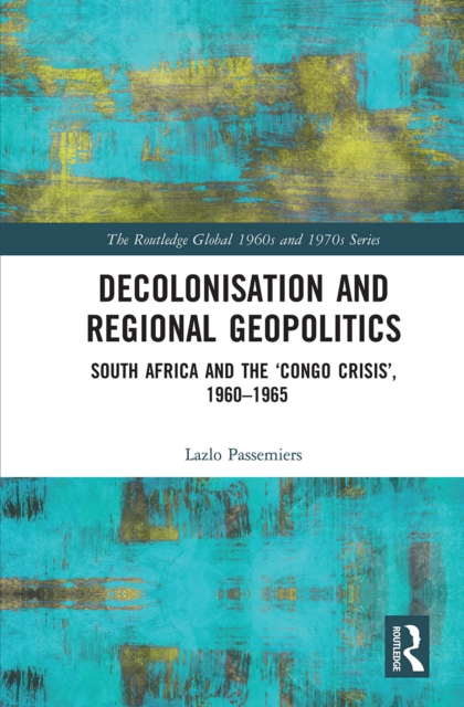 Decolonisation and Regional Geopolitics : South Africa and the 'Congo Crisis', 1960-1965, Paperback / softback Book